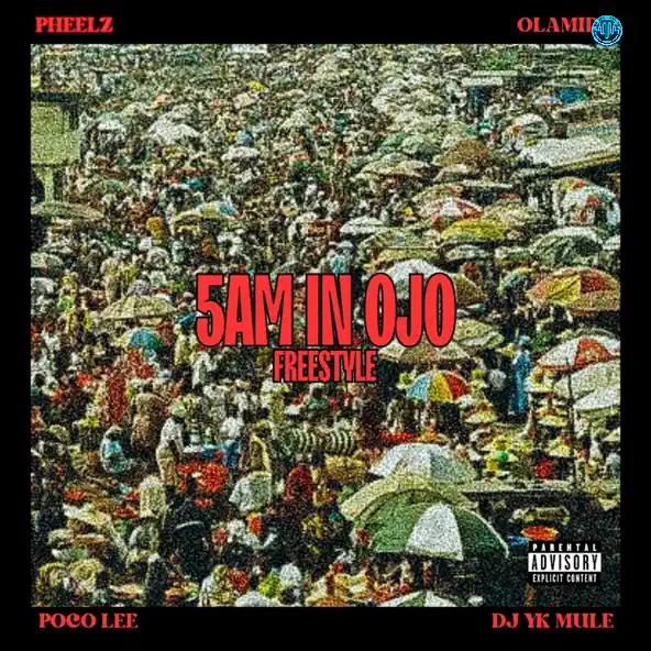 Pheelz – 5am in OJO Freestyle (feat. Olamide, DJ Yk Mule & Poco Lee)